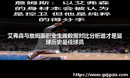 艾弗森与詹姆斯职业生涯数据对比分析谁才是篮球历史最佳球员