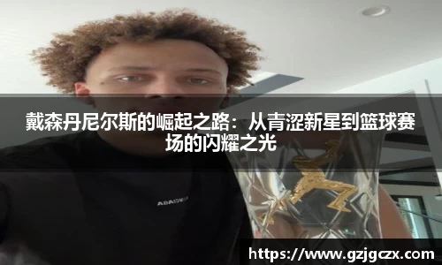 戴森丹尼尔斯的崛起之路：从青涩新星到篮球赛场的闪耀之光